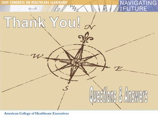 American College of Healthcare Executives Questions & Answers Thank You! 