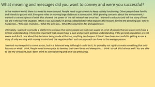 What meaning and messages did you want to convey and were you successful?
In the modern world, there is a need to move around. People need to go to work to keep society functioning. Other people have familly
and friends to go and visit. Everyone relies on moving large distances at some point. With growing concerns about the environment, I
wanted to create a piece of work that showed the power of the rail network we once had. I wanted to educate and tell the story of how
we are in the current situation. I think I was successful in giving a detailed story that explains the reasons behind the beeching axe. Why it
happened…. Who was involved…. What the aim was… What the arguments for and against are.
Ultimately, I wanted to provide a platform to an issue that some people are not even aware of. A lot of people that are aware only have a
limited understanding. I think it is important that people have a past and present political understanding. If the general population are not
aware and don’t care about the decisions being made at the top, anything can happen. I think I have been successful in getting across a
story of only working with money in mind and the negative effect such an approach can have to the average person.
I wanted my viewpoint to come across, but in a balanced way. Although I could do it, its probably not right to create something that only
focuses on what I think. People need some space to develop their own ideas and viewpoints. I think I struck this balance well. You are able
to see my viewpoint, but I don’t think its overpowering and isn’t too pressuring.
 