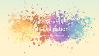 Alex Foreman
FMP Evaluation
Year Two Evaluation Template
 
