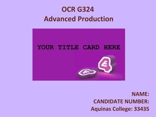 OCR G324  Advanced Production ,[object Object],[object Object],[object Object],YOUR TITLE CARD HERE 