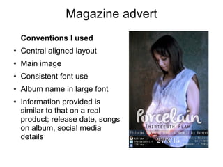 Magazine advert
Conventions I used
● Central aligned layout
● Main image
● Consistent font use
● Album name in large font
...