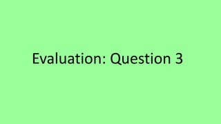 Evaluation: Question 3
 