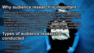 Why audience research is important
•  When creating my music video I was creating a promotion for the Mojokings
themselves...