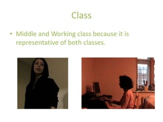 Class
• Middle and Working class because it is
  representative of both classes.
 
