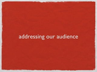 addressing our audience
 