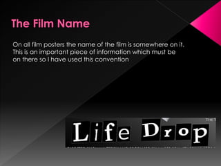 On all film posters the name of the film is somewhere on it.
This is an important piece of information which must be
on there so I have used this convention
 