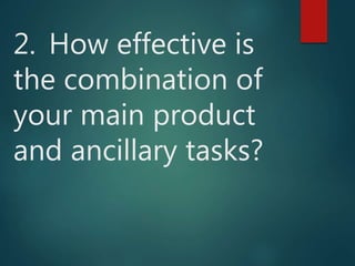 2. How effective is
the combination of
your main product
and ancillary tasks?
 