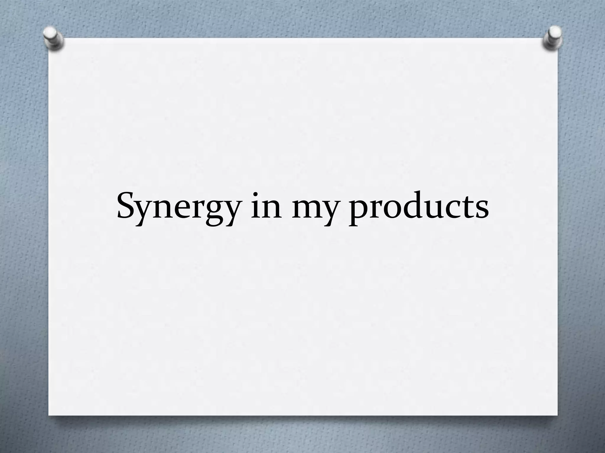 Synergy in my products
 