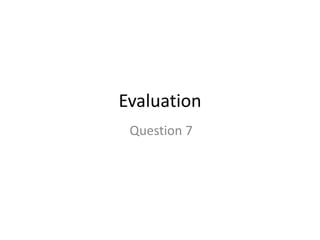Evaluation
 Question 7
 