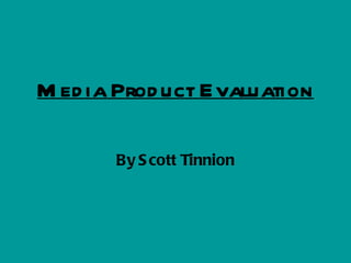 Media Product Evaluation By Scott Tinnion 