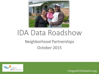 IDA Data Roadshow
Neighborhood Partnerships
October 2015
 