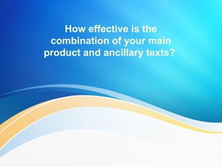 How effective is the
combination of your main
product and ancillary texts?
 