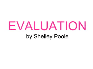 EVALUATION
  by Shelley Poole
 