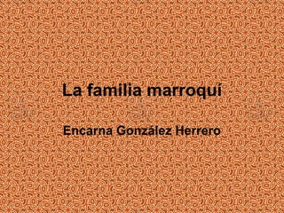 La familia marroquí

Encarna González Herrero
 