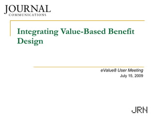 Integrating Value-Based Benefit Design eValue8 User Meeting July 15, 2009 