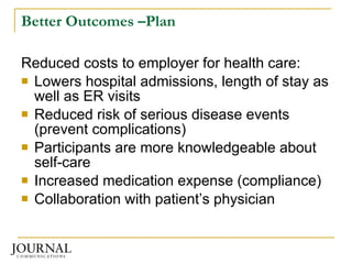Better Outcomes –Plan <ul><li>Reduced costs to employer for health care: </li></ul><ul><li>Lowers hospital admissions, len...