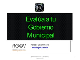 www.rgov20.comwww.rgov20.com
1
Alberto Haaz Díaz | Consultoría |
Capacitación
Reliable Governments
EvalúaatuEvalúaatu
GobiernoGobierno
MunicipalMunicipal
 