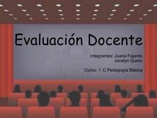 Evaluación Docente
           Integrantes: Juana Fajardo
                        Jocelyn Quero

         Curso: 1 C Pedagogía Básica
 