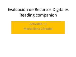 Evaluación de Recursos Digitales
Reading companion
Actividad 10
María Elena Córdoba
 