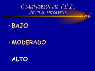 Clasificación del T.C.E. Según su riesgo vital BAJO MODERADO ALTO 