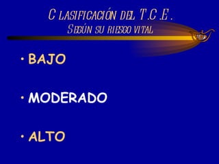Clasificación del T.C.E. Según su riesgo vital BAJO MODERADO ALTO 