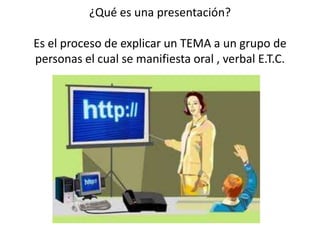 ¿Qué es una presentación?

Es el proceso de explicar un TEMA a un grupo de
personas el cual se manifiesta oral , verbal E.T.C.
 