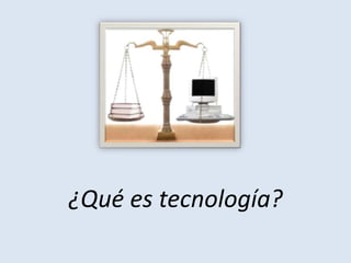 ¿Qué es tecnología? 