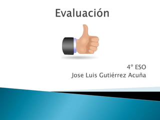Evaluación 4º ESO Jose Luis Gutiérrez Acuña 