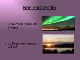 Nos sorprendió : La aurorea boreal en  Tromsø La fiesta del regreso del sol 