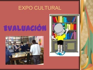 EXPO CULTURAL



EVALUACIÓN
 