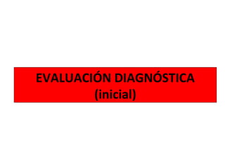 EVALUACIÓN DIAGNÓSTICA
(inicial)
 
