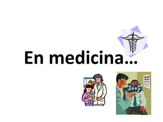 En medicina…
 