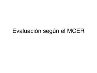 Evaluación según el MCER

 