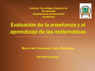 Instituto Tecnológico Superior de
Zacapoaxtla
Departamento de Desarrollo
Académico

María del Consuelo Valle Espinosa
(primera parte)

 