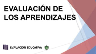 EVALUACIÓN DE
LOS APRENDIZAJES
EVAUACIÓN EDUCATIVA
 