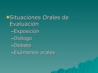 Situaciones Orales de Evaluación Exposición  Diálogo Debate Exámenes orales 