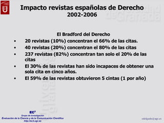 Impacto revistas españolas de Derecho 2002-2006 <ul><li>El Bradford del Derecho  </li></ul><ul><li>20 revistas (10%) conce...