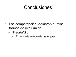 Conclusiones Las competencias requieren nuevas formas de evaluación El portafolio El portafolio europeo de las lenguas 
