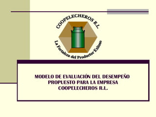 MODELO DE EVALUACIÓN DEL DESEMPEÑO  PROPUESTO PARA LA EMPRESA COOPELECHEROS R.L. 