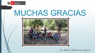 MUCHAS GRACIAS
Lic. Betsy Villanueva Laguna
 
