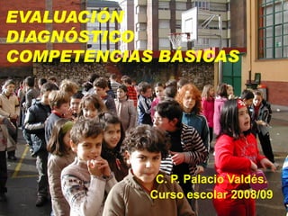 EVALUACIÓN DIAGNÓSTICO COMPETENCIAS BÁSICAS C. P. Palacio Valdés. Curso escolar 2008/09 
