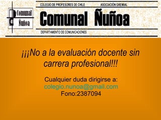 ¡¡¡No a la evaluación docente sin carrera profesional!!! Cualquier duda dirigirse a: [email_address] Fono:2387094 