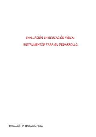 EVALUACIÓN EN EDUCACIÓN FÍSICA:
INSTRUMENTOS PARA SU DESARROLLO.
EVALUACIÓN EN EDUCACIÓN FÍSICA.
 