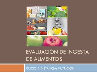EVALUACIÓN DE INGESTA DE ALIMENTOS CURSO A DISTANCIA: NUTRICIÓN 