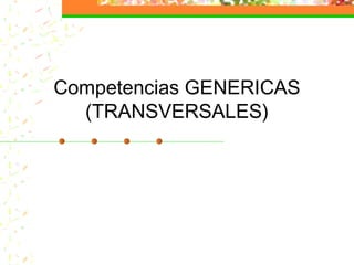 Competencias GENERICAS
(TRANSVERSALES)
 