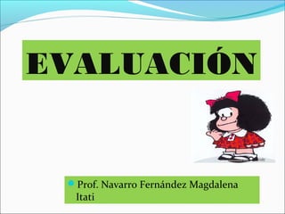 EVALUACIÓN
Prof. Navarro Fernández Magdalena
Itati
 