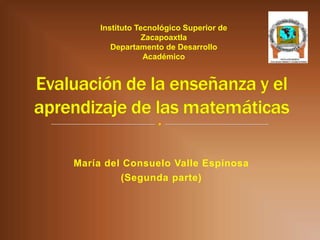 Instituto Tecnológico Superior de
Zacapoaxtla
Departamento de Desarrollo
Académico

María del Consuelo Valle Espinosa
(Segunda parte)

 