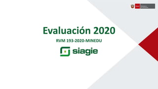 Evaluación 2020
RVM 193-2020-MINEDU
 