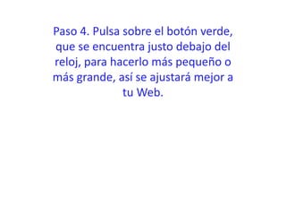 Paso 4. Pulsa sobre el botón verde,
que se encuentra justo debajo del
reloj, para hacerlo más pequeño o
más grande, así se ajustará mejor a
tu Web.
 