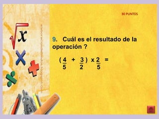 9. Cuál es el resultado de la
operación ?
30 PUNTOS
( 4 + 3 ) x 2 =
5 2 5
 